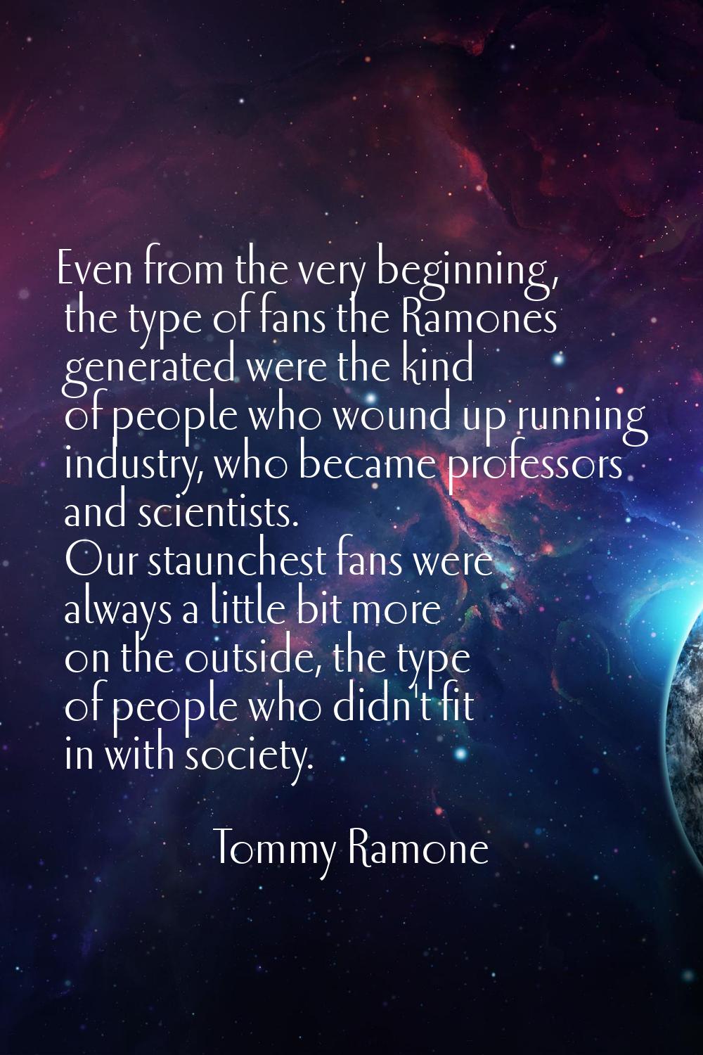 Even from the very beginning, the type of fans the Ramones generated were the kind of people who wo