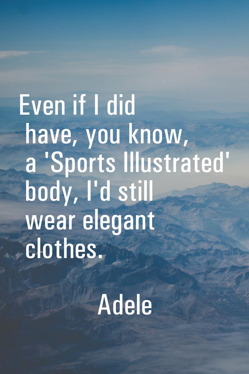 Even if I did have, you know, a 'Sports Illustrated' body, I'd still wear elegant clothes.