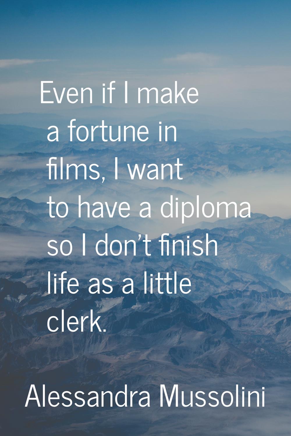 Even if I make a fortune in films, I want to have a diploma so I don't finish life as a little cler