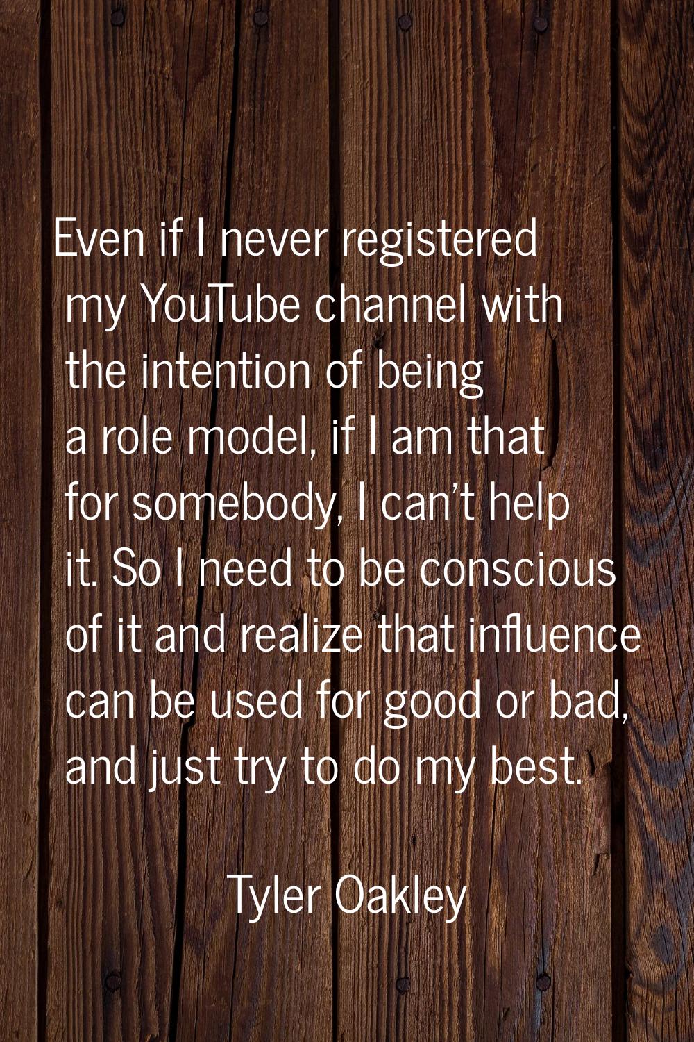Even if I never registered my YouTube channel with the intention of being a role model, if I am tha