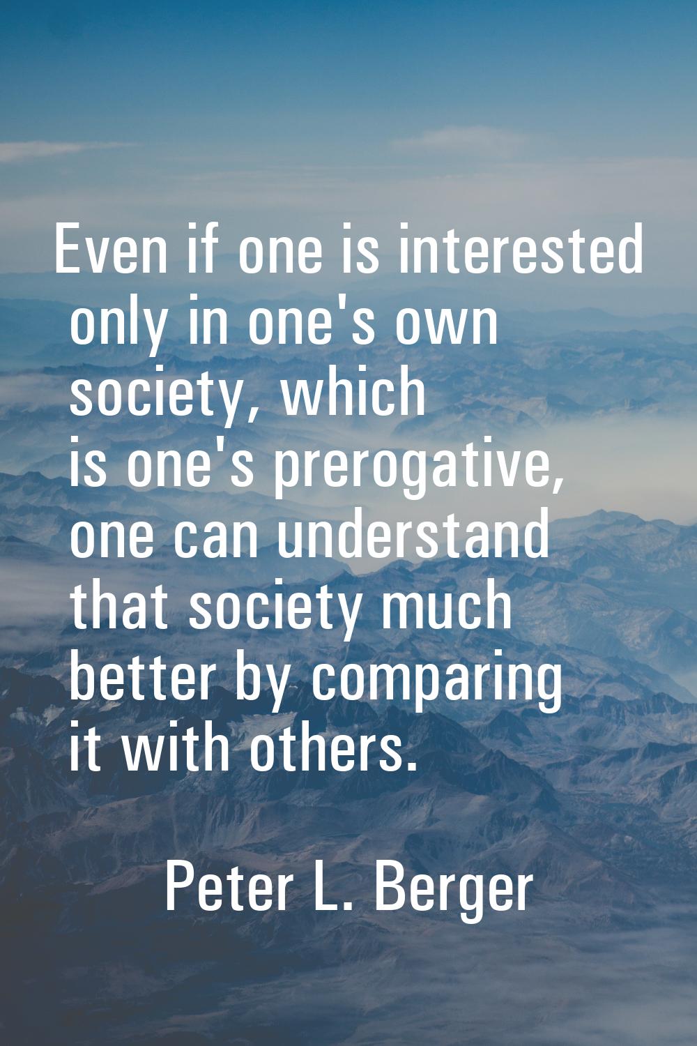 Even if one is interested only in one's own society, which is one's prerogative, one can understand