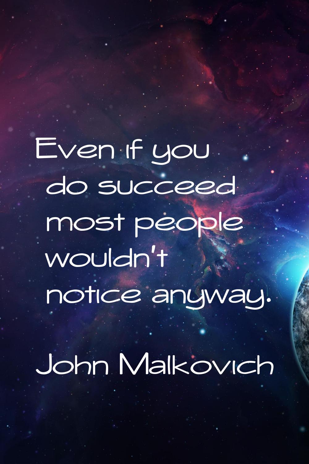 Even if you do succeed most people wouldn't notice anyway.