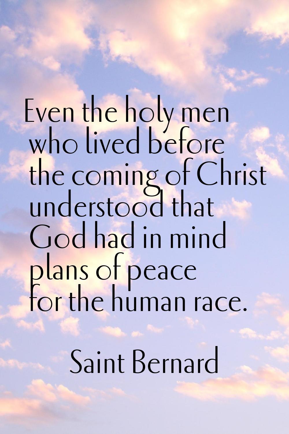 Even the holy men who lived before the coming of Christ understood that God had in mind plans of pe