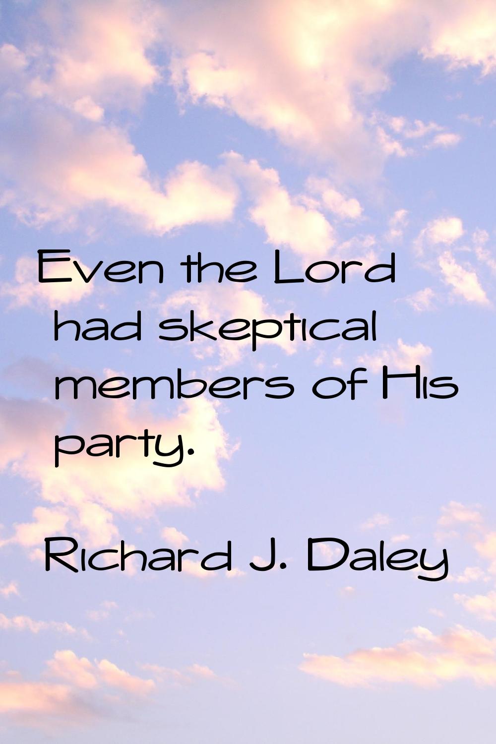 Even the Lord had skeptical members of His party.