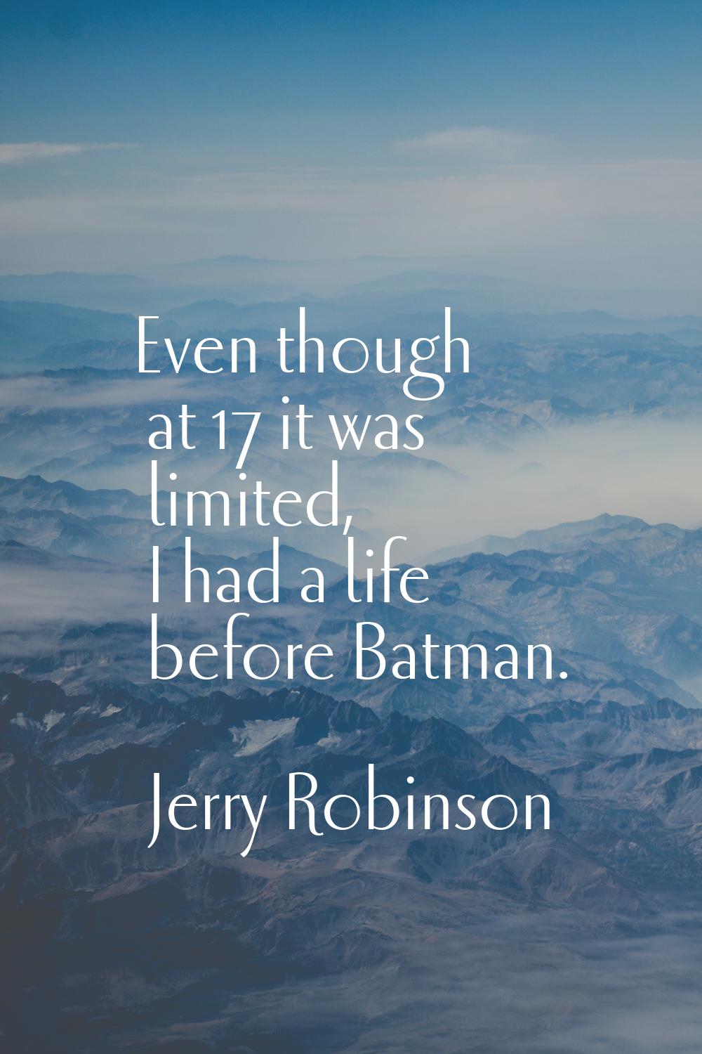 Even though at 17 it was limited, I had a life before Batman.