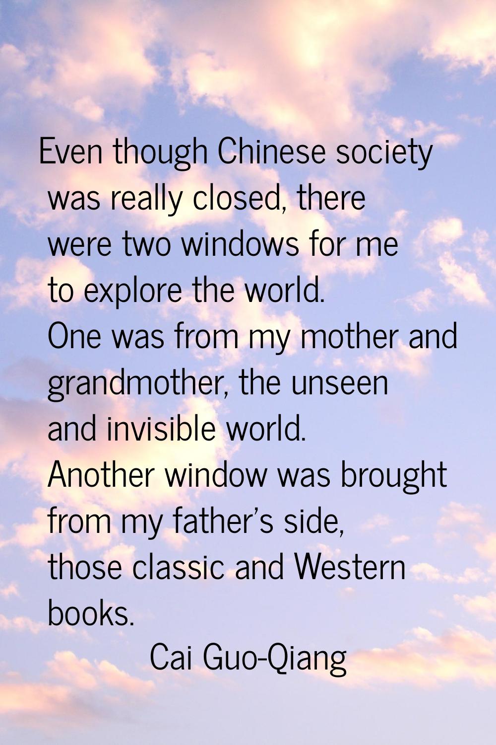 Even though Chinese society was really closed, there were two windows for me to explore the world. 