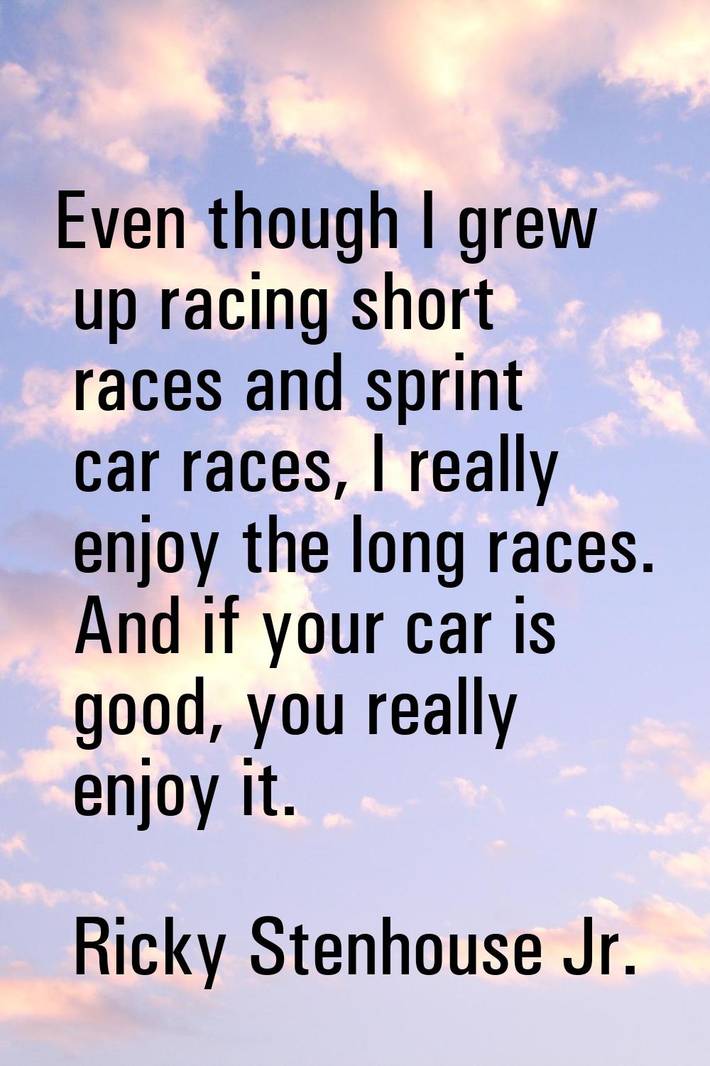 Even though I grew up racing short races and sprint car races, I really enjoy the long races. And i