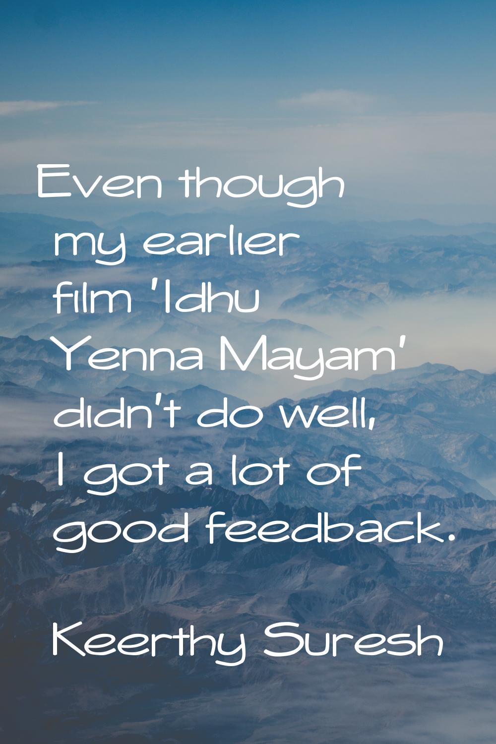 Even though my earlier film 'Idhu Yenna Mayam' didn't do well, I got a lot of good feedback.