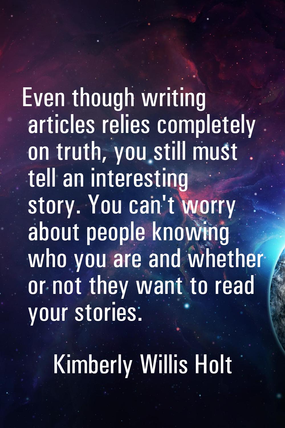 Even though writing articles relies completely on truth, you still must tell an interesting story. 