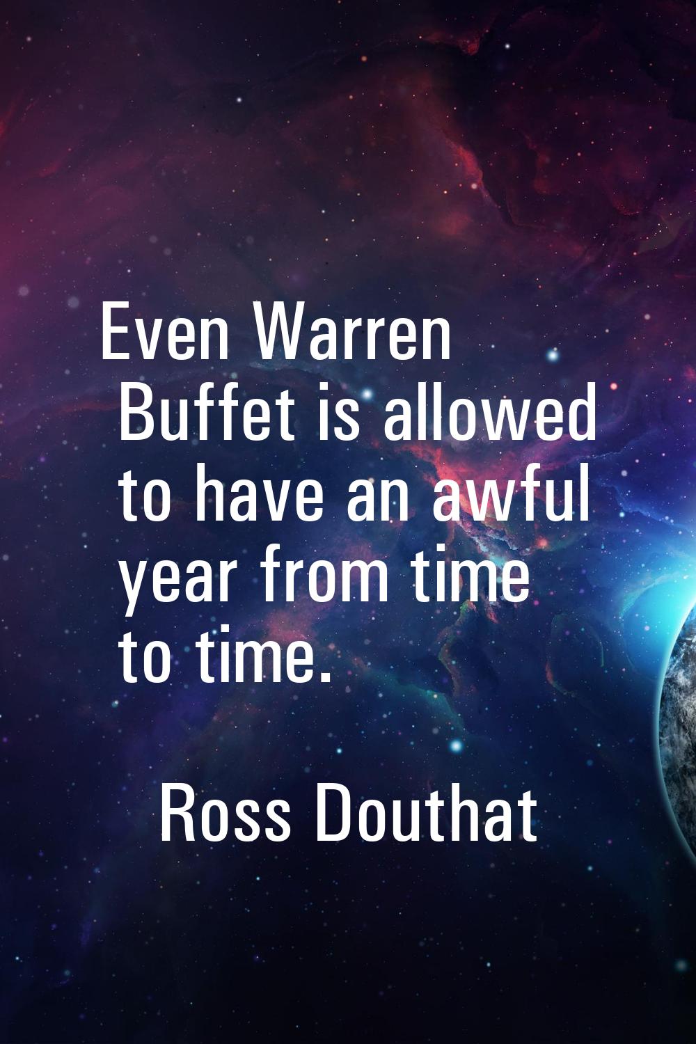 Even Warren Buffet is allowed to have an awful year from time to time.