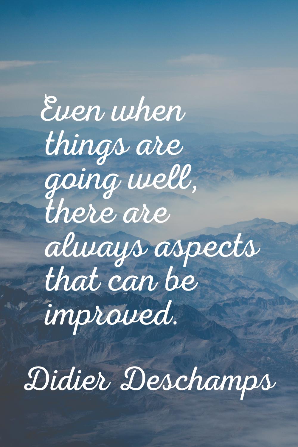 Even when things are going well, there are always aspects that can be improved.