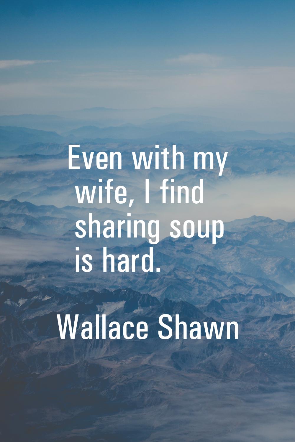 Even with my wife, I find sharing soup is hard.
