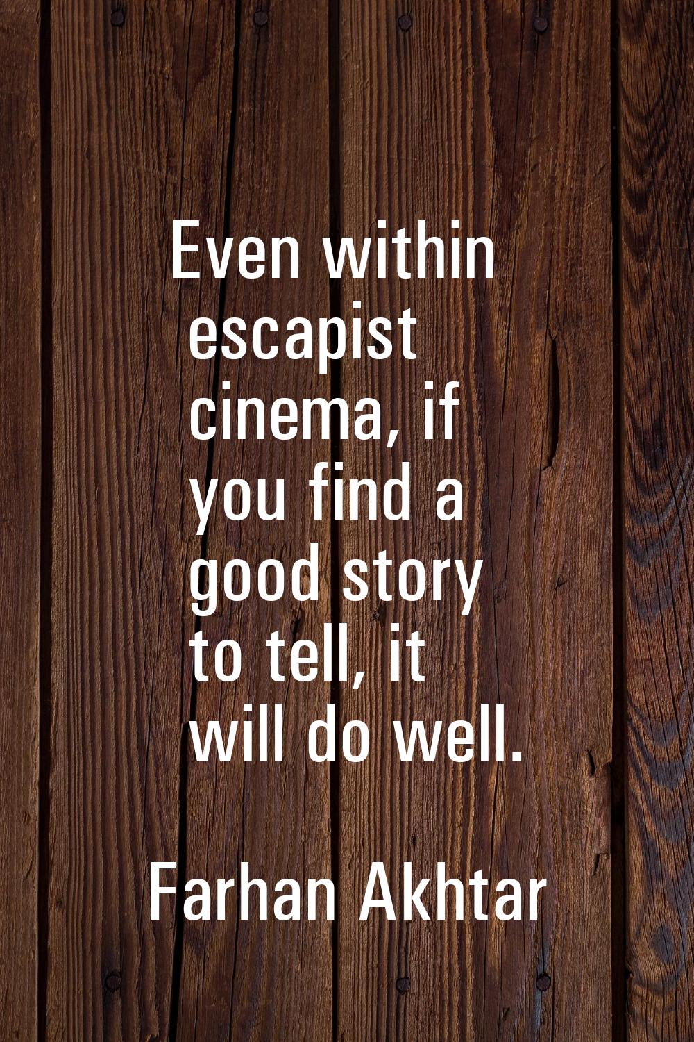 Even within escapist cinema, if you find a good story to tell, it will do well.