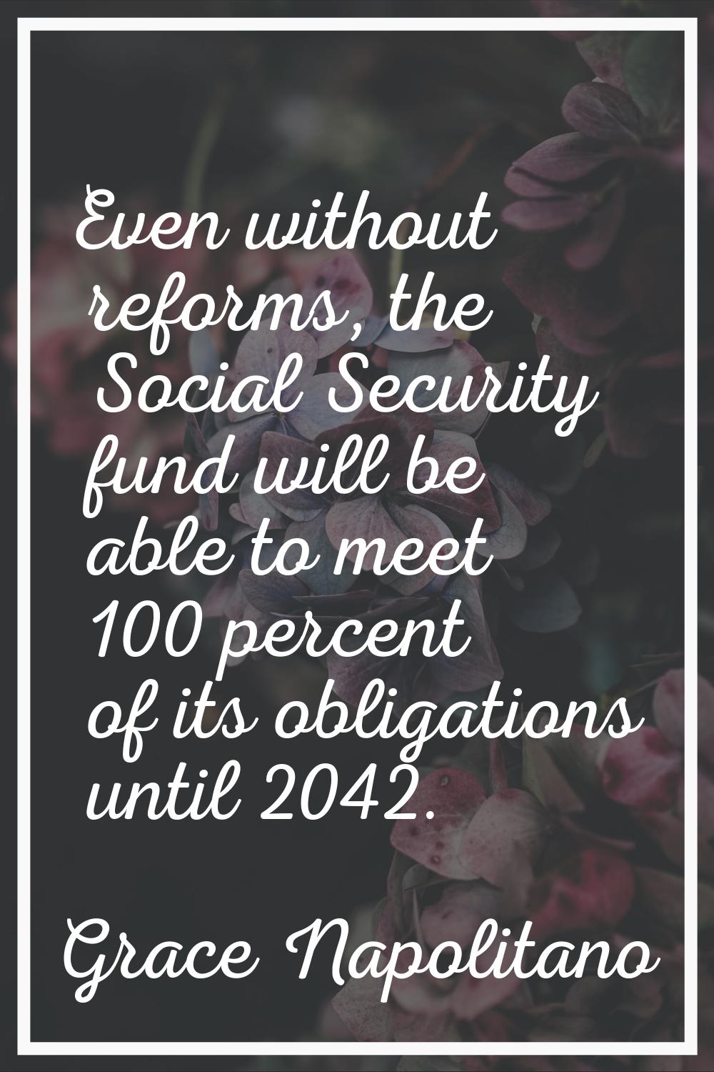 Even without reforms, the Social Security fund will be able to meet 100 percent of its obligations 