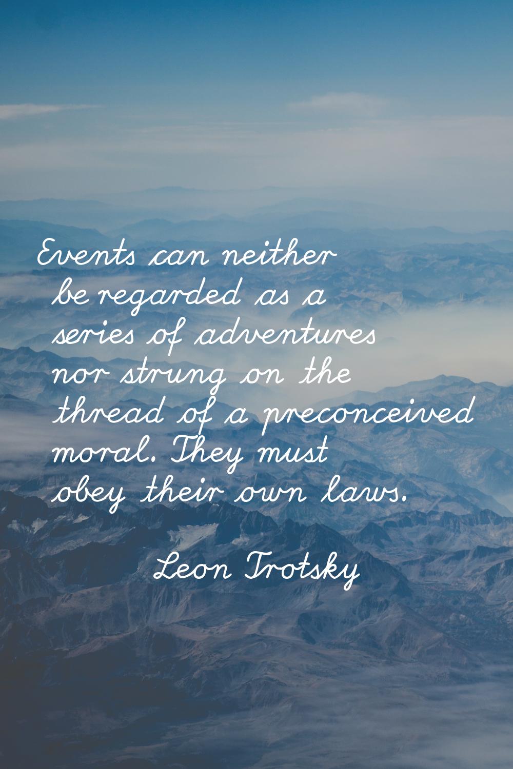 Events can neither be regarded as a series of adventures nor strung on the thread of a preconceived