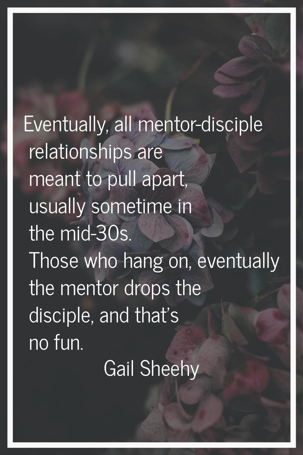 Eventually, all mentor-disciple relationships are meant to pull apart, usually sometime in the mid-