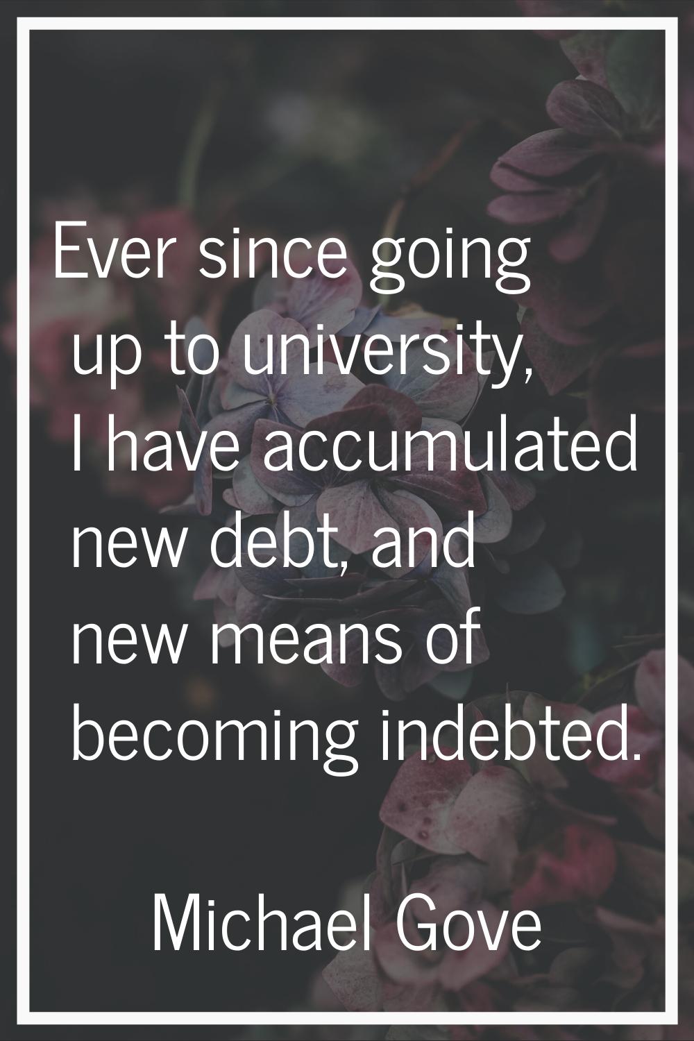 Ever since going up to university, I have accumulated new debt, and new means of becoming indebted.