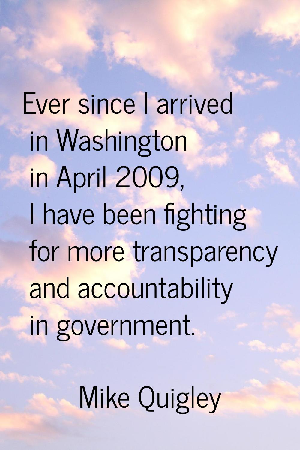 Ever since I arrived in Washington in April 2009, I have been fighting for more transparency and ac