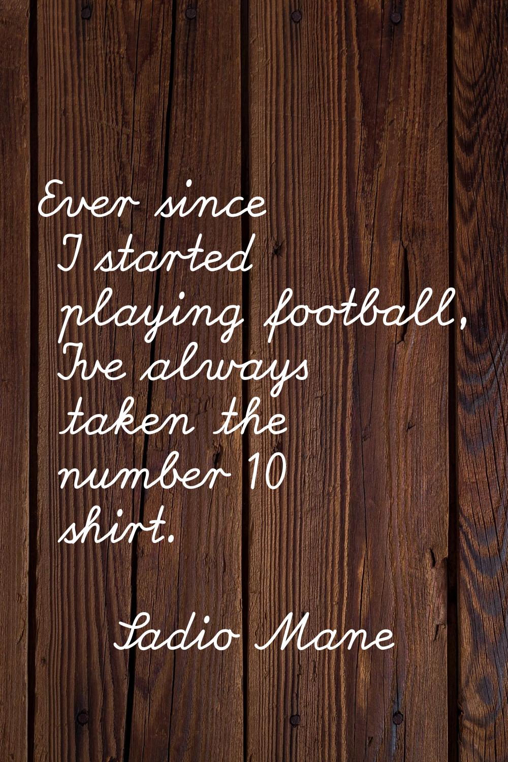 Ever since I started playing football, I've always taken the number 10 shirt.