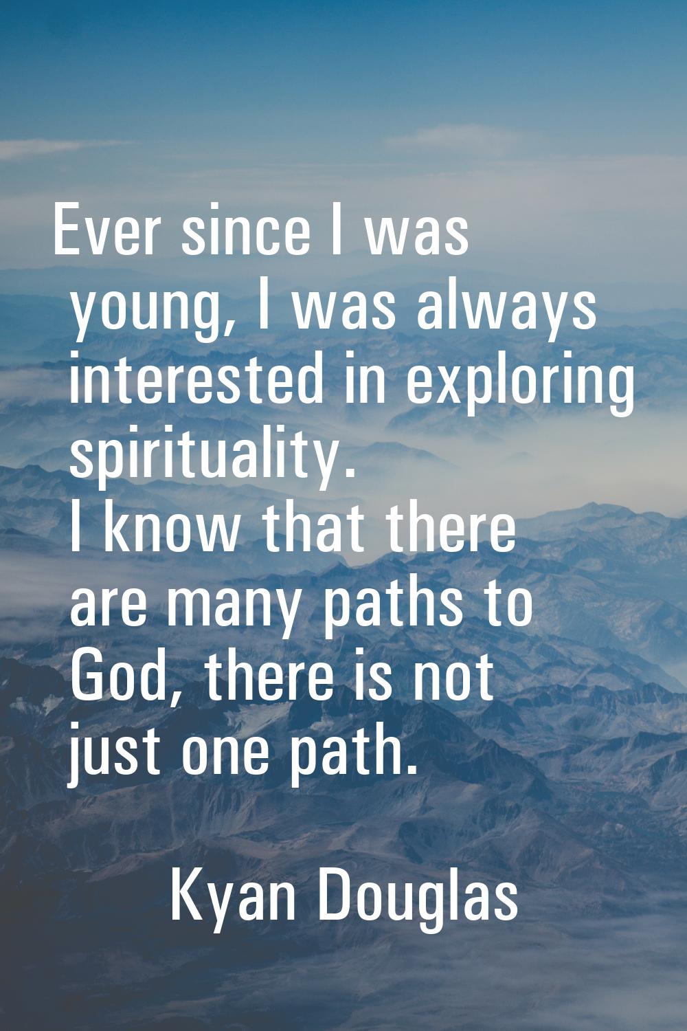Ever since I was young, I was always interested in exploring spirituality. I know that there are ma