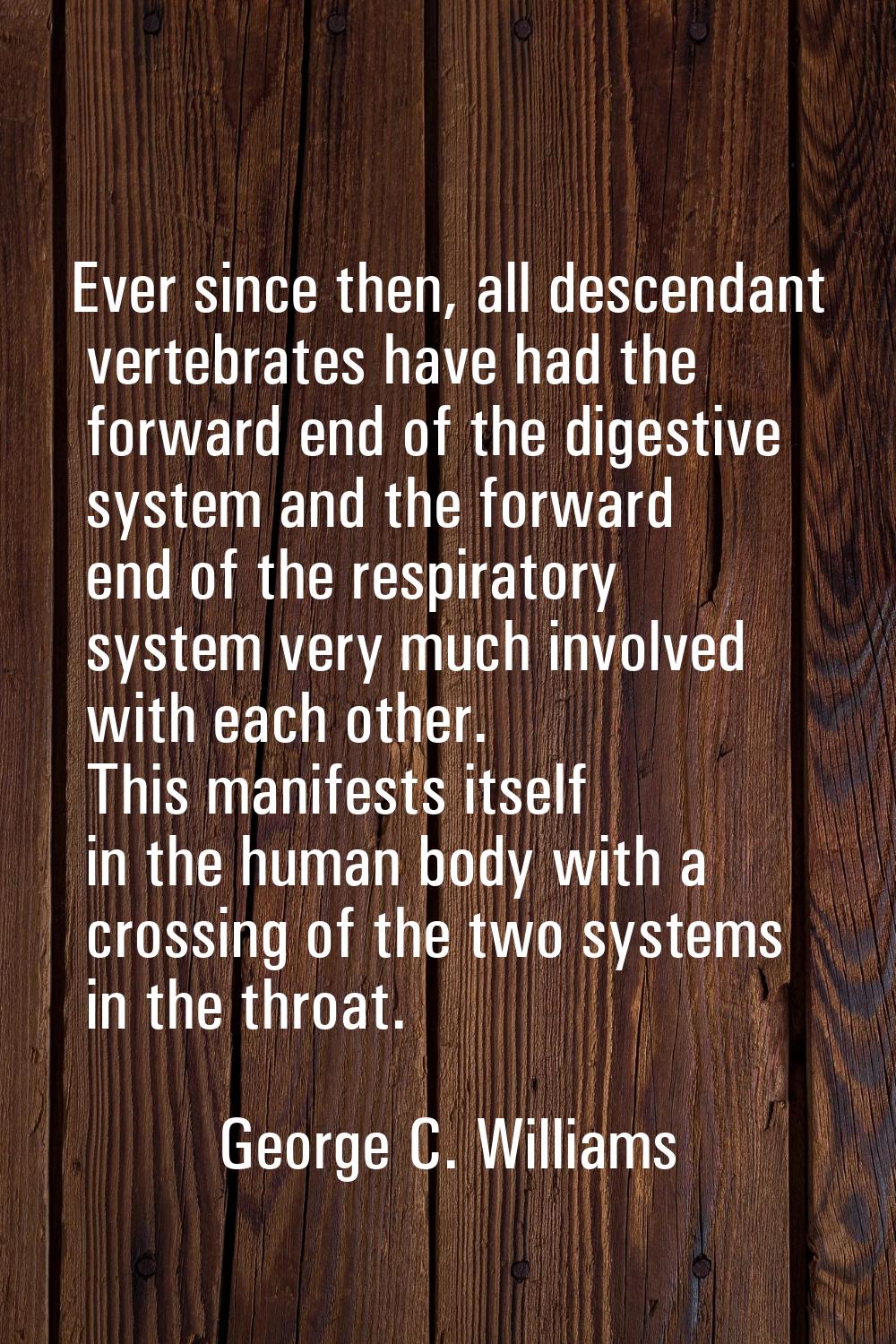 Ever since then, all descendant vertebrates have had the forward end of the digestive system and th