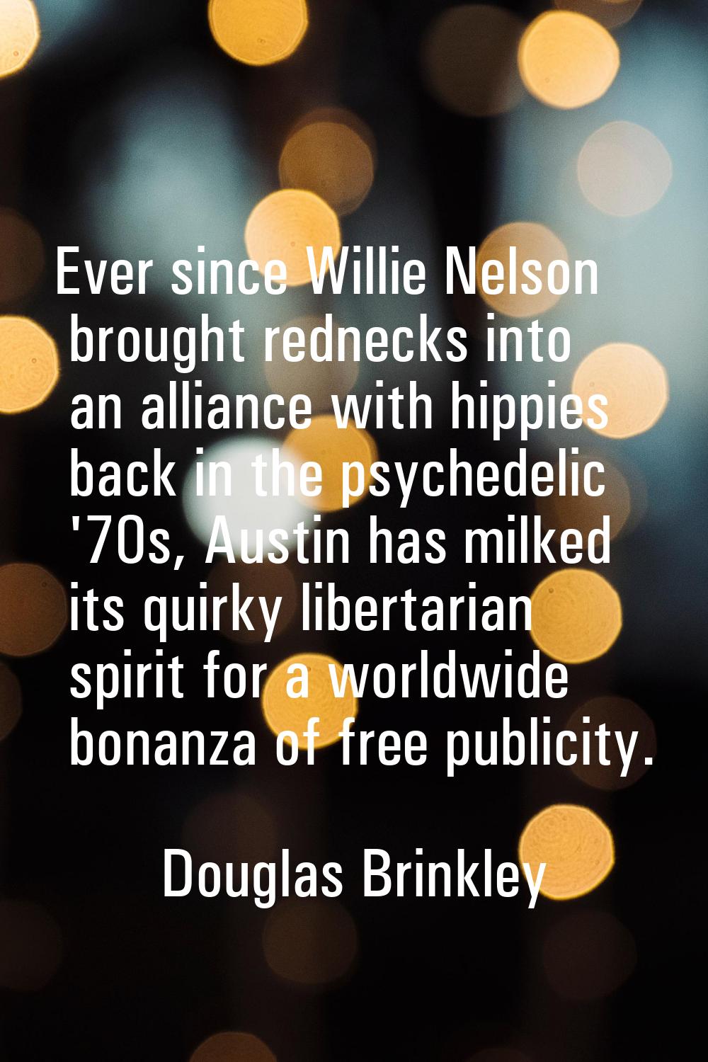Ever since Willie Nelson brought rednecks into an alliance with hippies back in the psychedelic '70