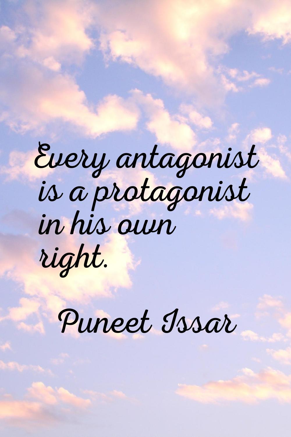 Every antagonist is a protagonist in his own right.