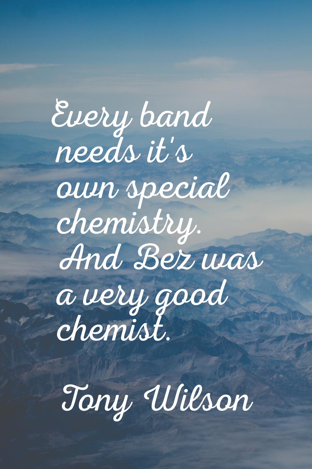 Every band needs it's own special chemistry. And Bez was a very good chemist.