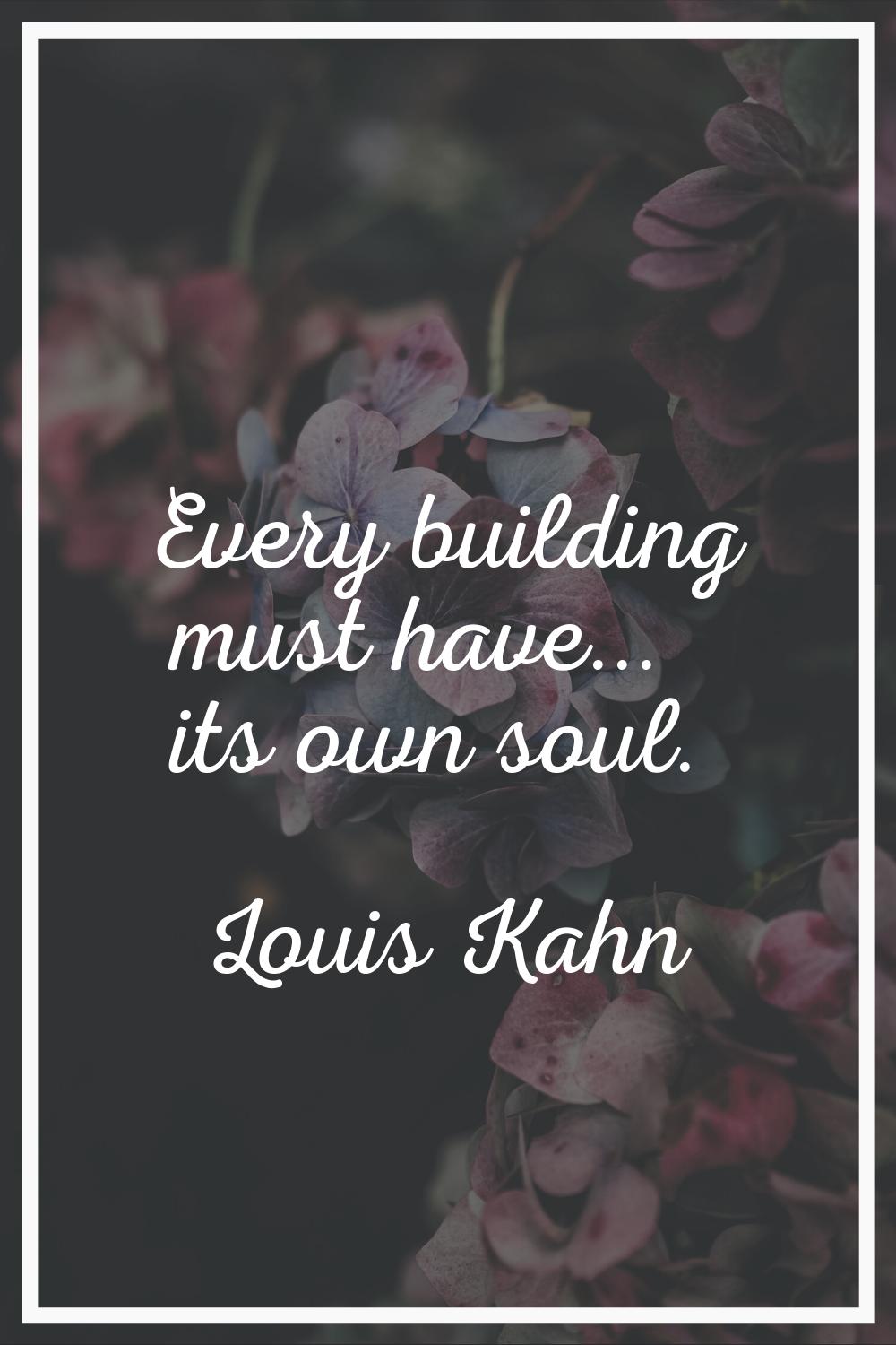 Every building must have... its own soul.