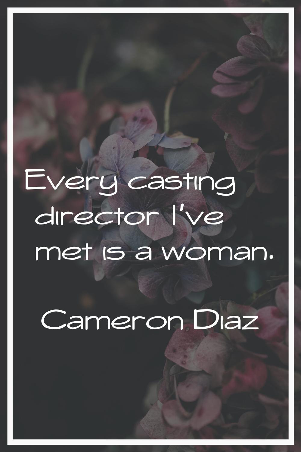 Every casting director I've met is a woman.