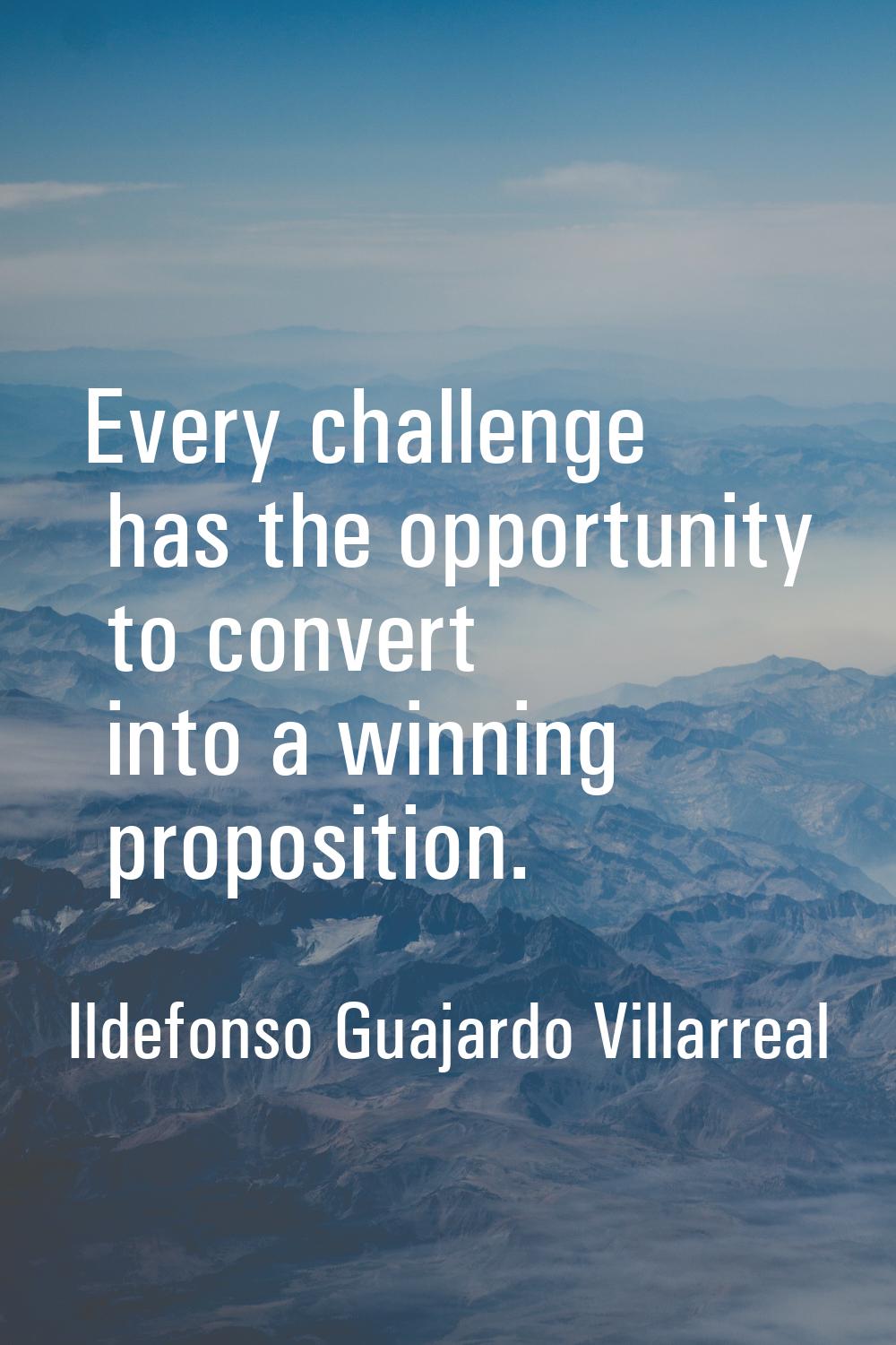 Every challenge has the opportunity to convert into a winning proposition.