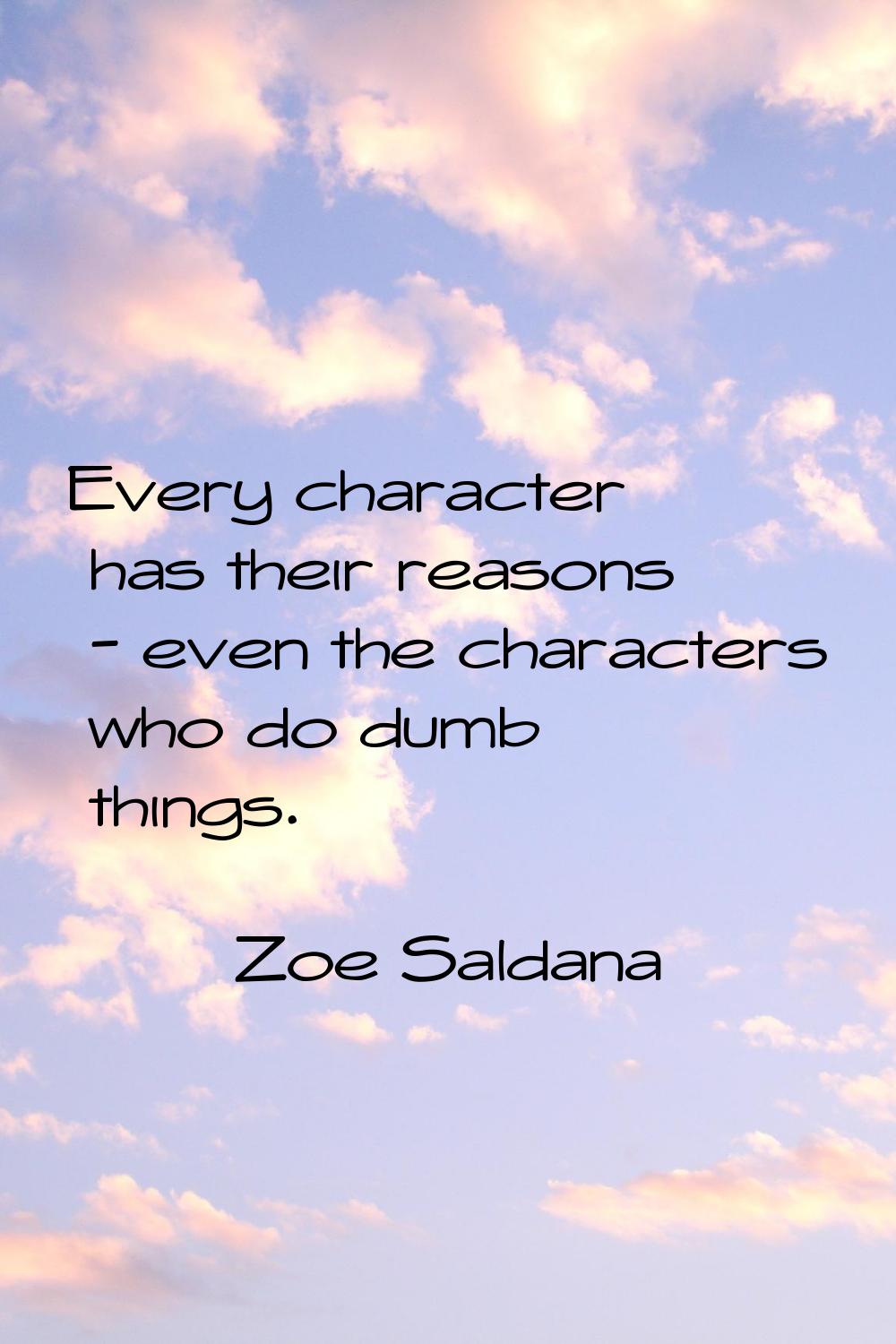 Every character has their reasons - even the characters who do dumb things.