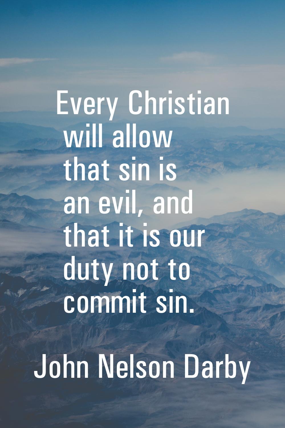 Every Christian will allow that sin is an evil, and that it is our duty not to commit sin.