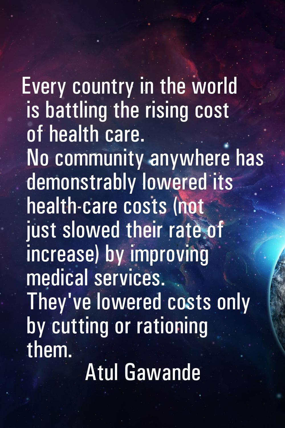 Every country in the world is battling the rising cost of health care. No community anywhere has de