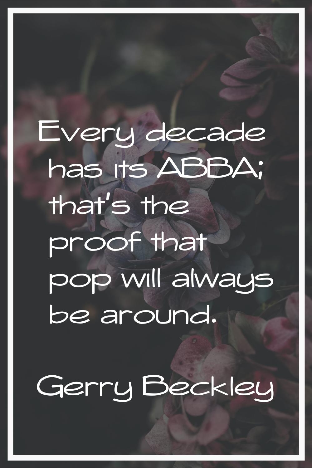Every decade has its ABBA; that's the proof that pop will always be around.