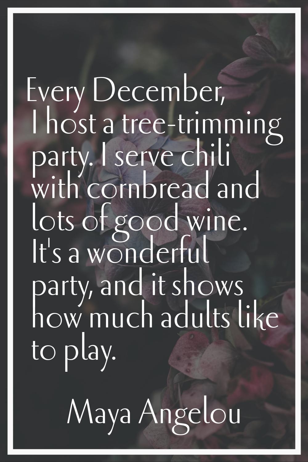 Every December, I host a tree-trimming party. I serve chili with cornbread and lots of good wine. I