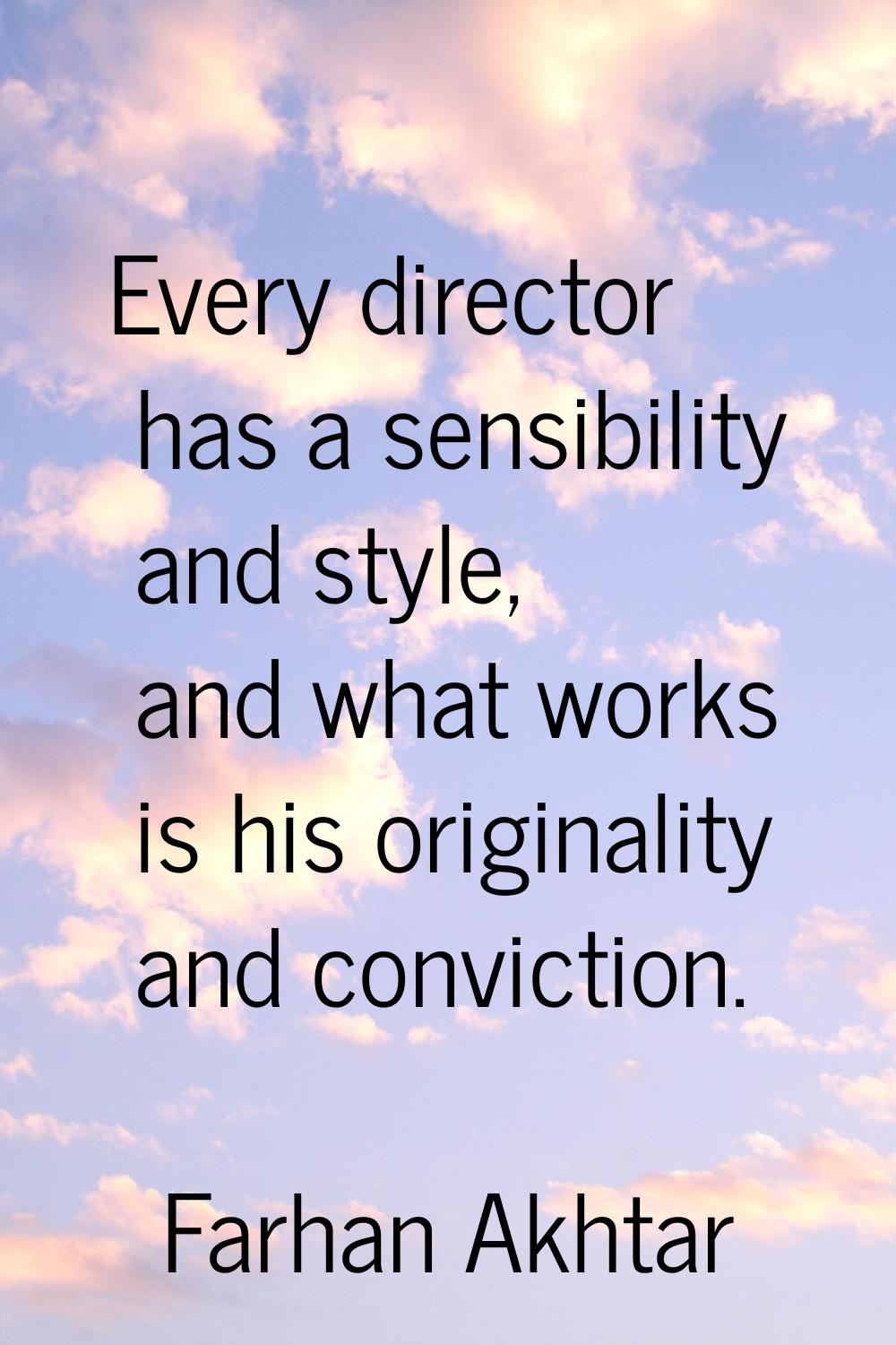 Every director has a sensibility and style, and what works is his originality and conviction.