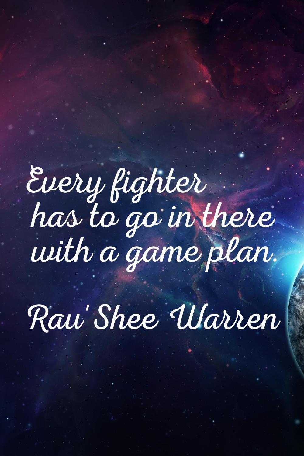 Every fighter has to go in there with a game plan.