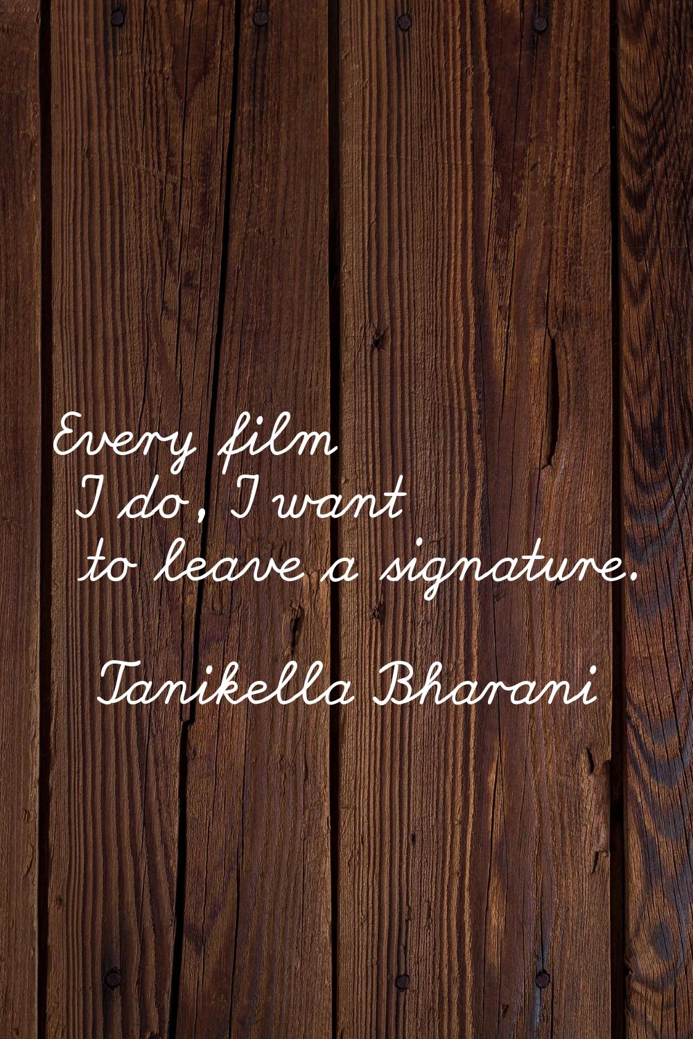 Every film I do, I want to leave a signature.