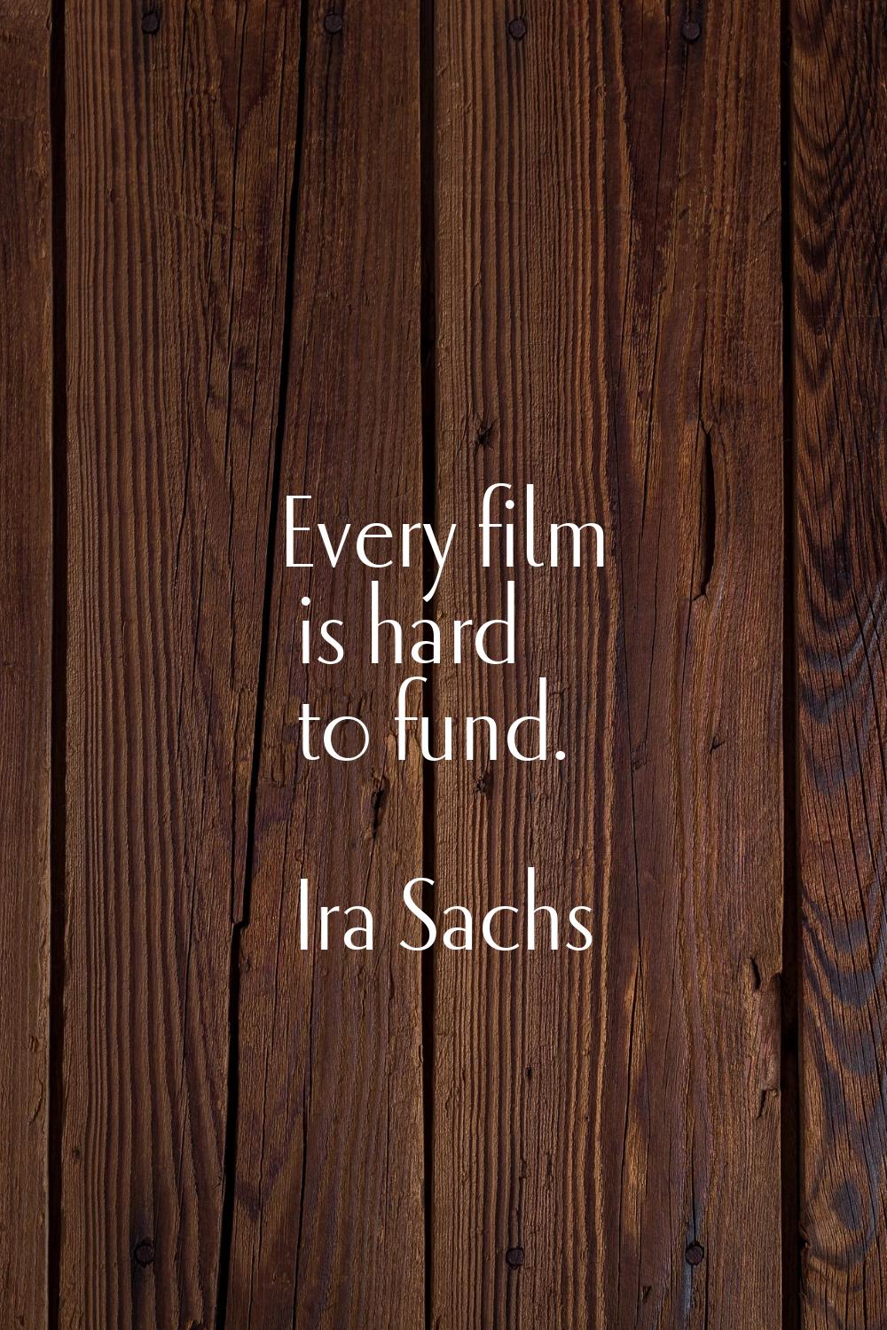 Every film is hard to fund.