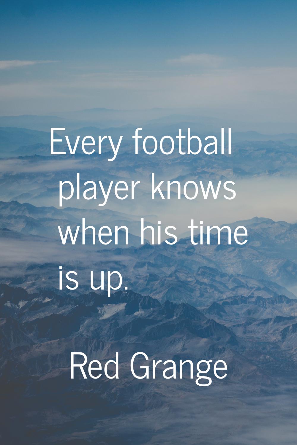 Every football player knows when his time is up.