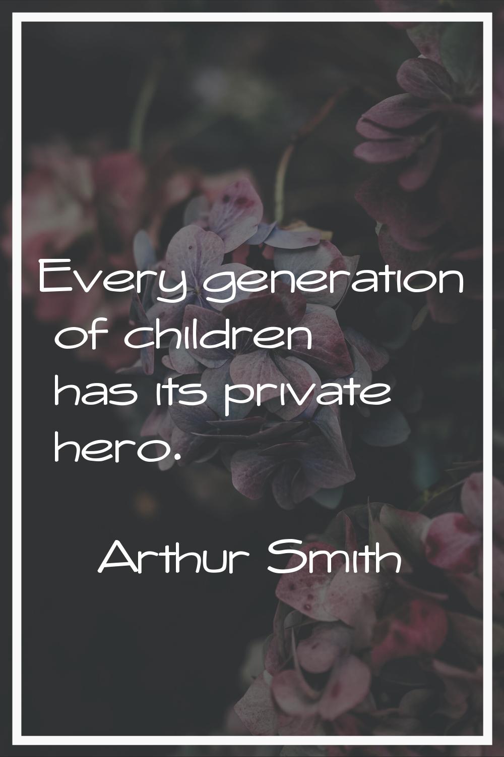 Every generation of children has its private hero.