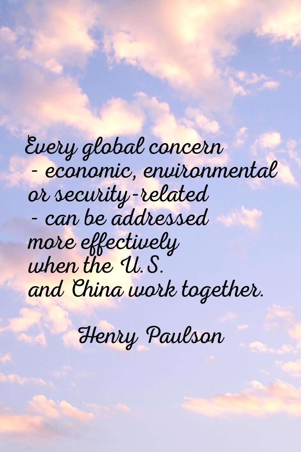 Every global concern - economic, environmental or security-related - can be addressed more effectiv