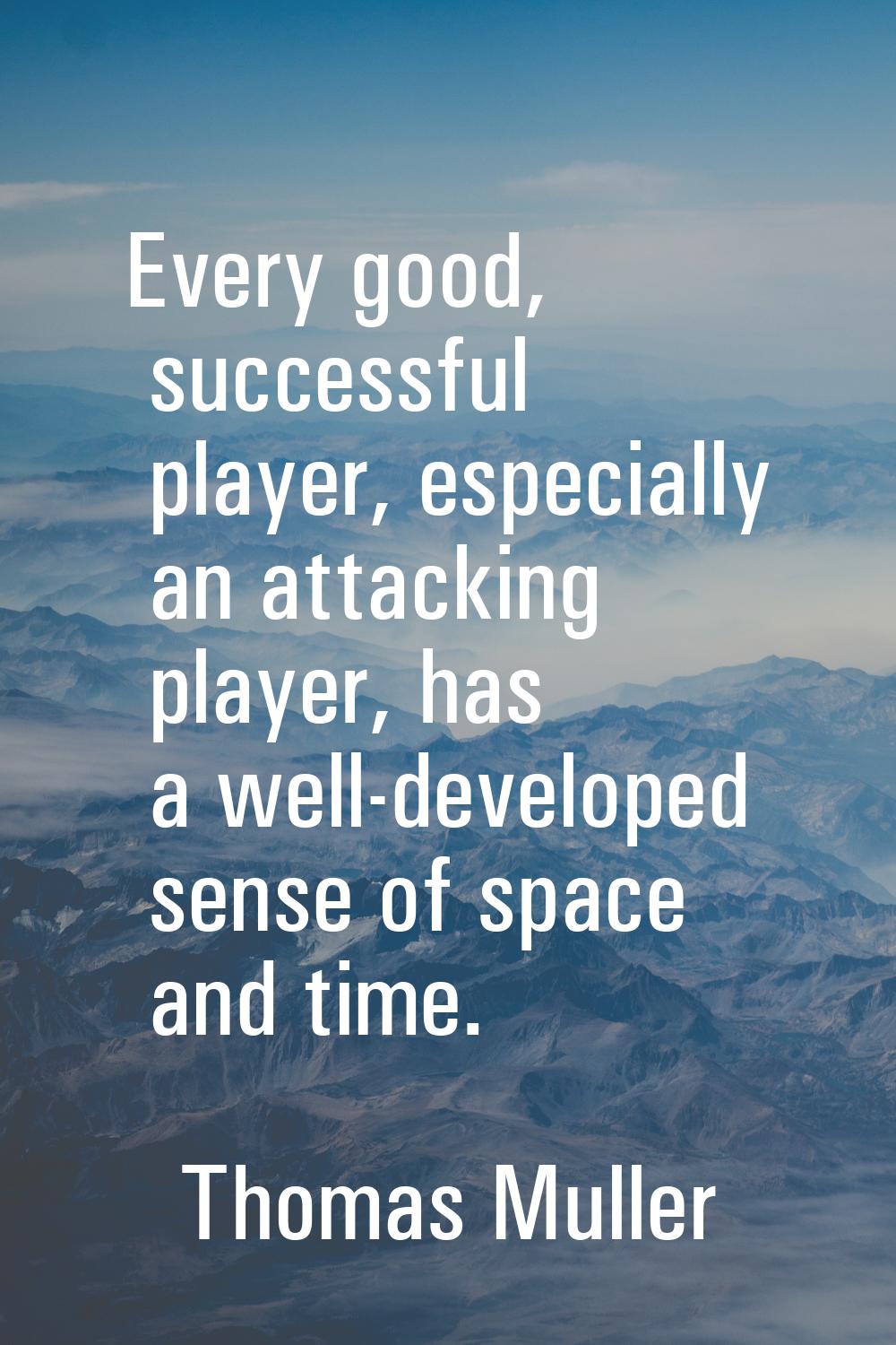 Every good, successful player, especially an attacking player, has a well-developed sense of space 