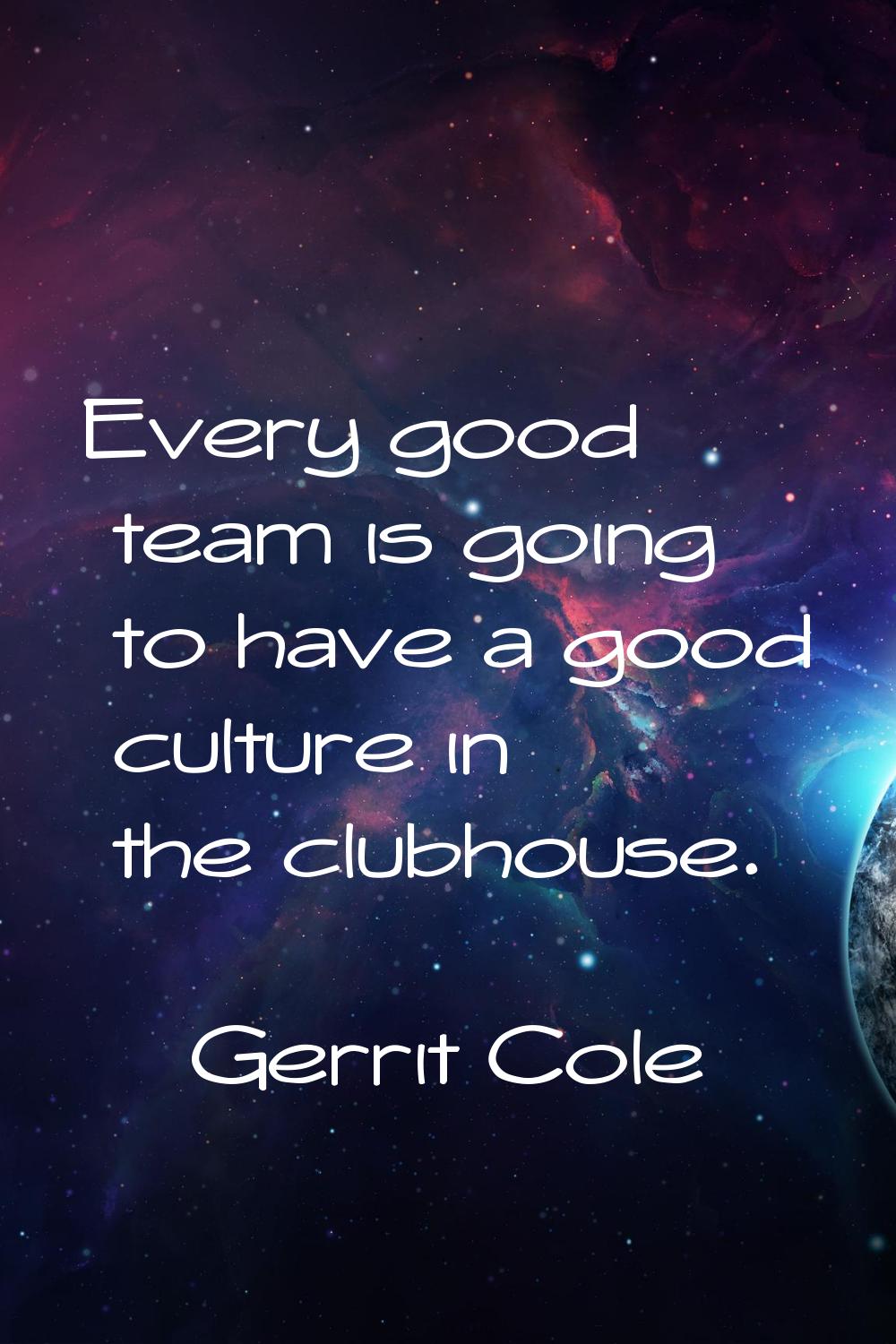 Every good team is going to have a good culture in the clubhouse.