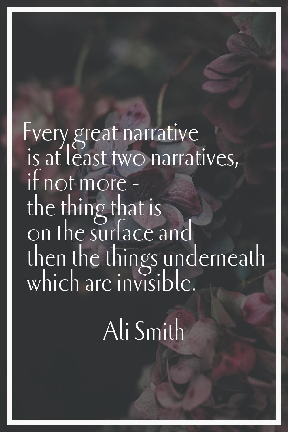 Every great narrative is at least two narratives, if not more - the thing that is on the surface an