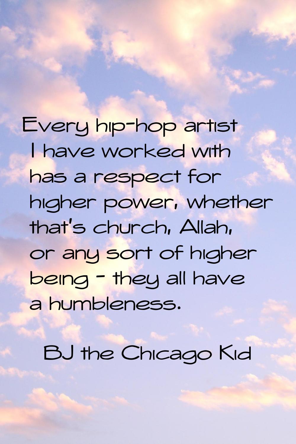 Every hip-hop artist I have worked with has a respect for higher power, whether that's church, Alla