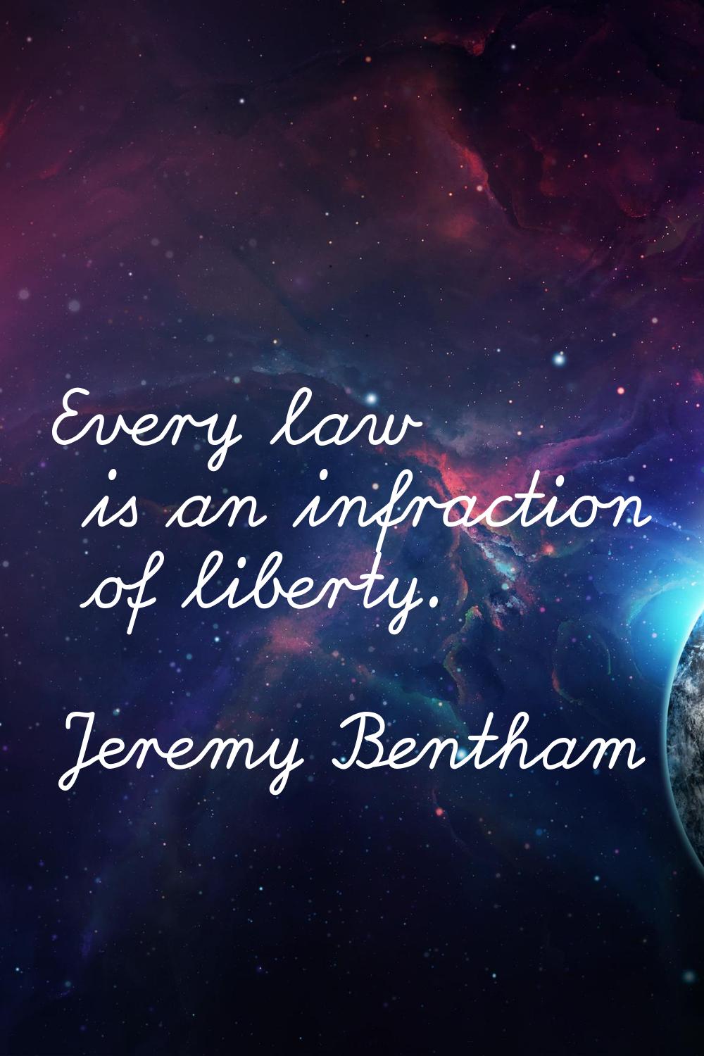 Every law is an infraction of liberty.