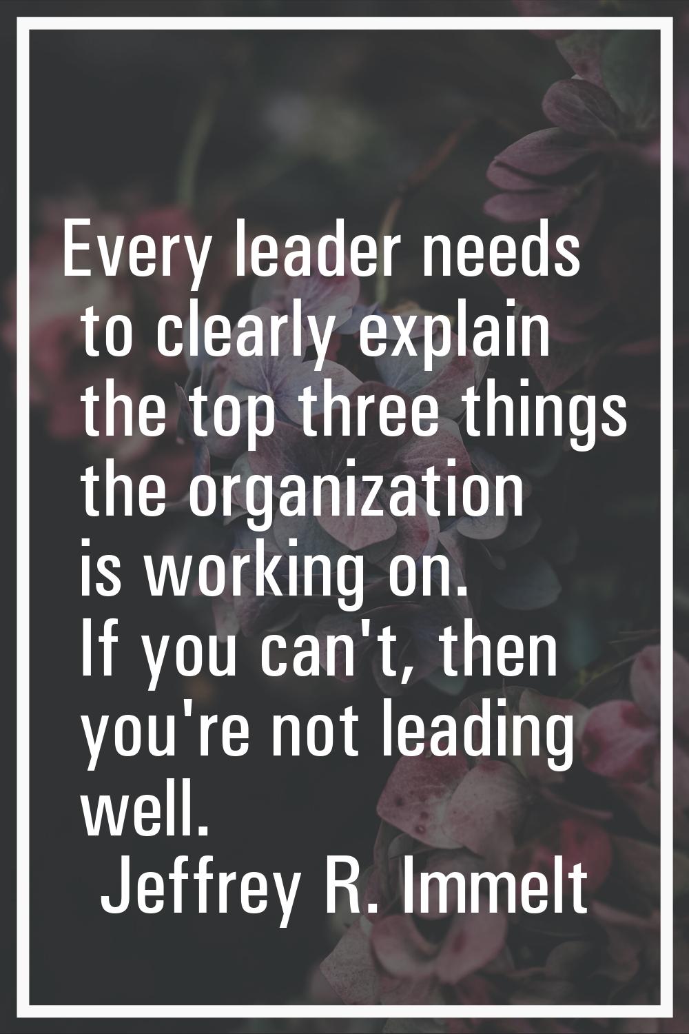 Every leader needs to clearly explain the top three things the organization is working on. If you c