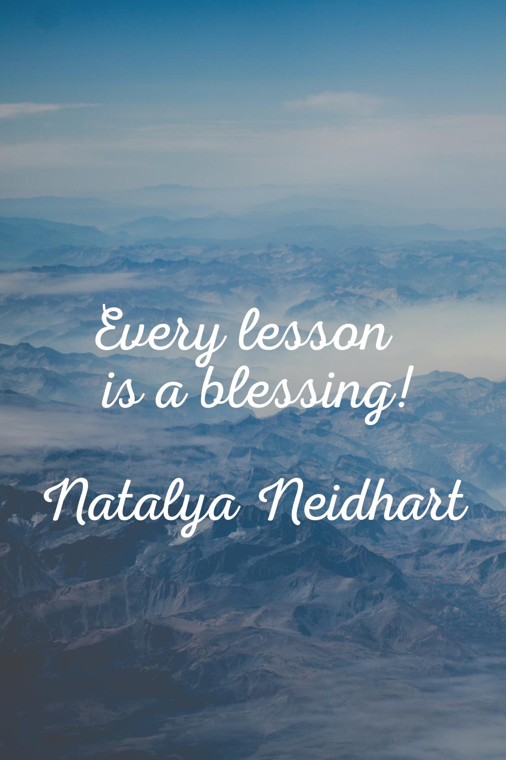 Every lesson is a blessing!